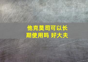 他克莫司可以长期使用吗 好大夫